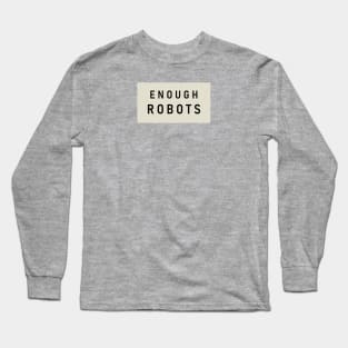 Enough robots : Long Sleeve T-Shirt